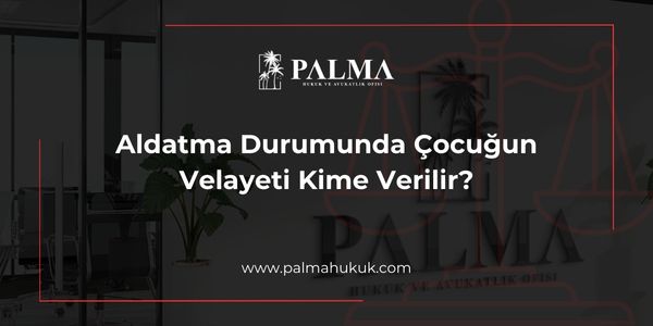 Aldatma Durumunda Çocuğun Velayeti Kime Verilir?