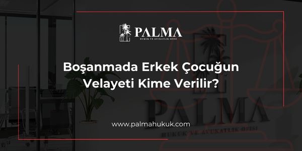 Boşanmada Erkek Çocuğun Velayeti Kime Verilir?
