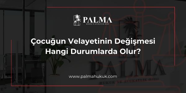 Çocuğun Velayetinin Değişmesi Hangi Durumlarda Olur?