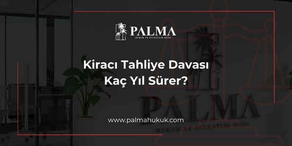 Kiracı Tahliye Davası Kaç Yıl Sürer?