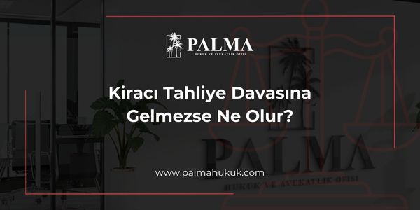 Kiracı Tahliye Davasına Gelmezse Ne Olur?