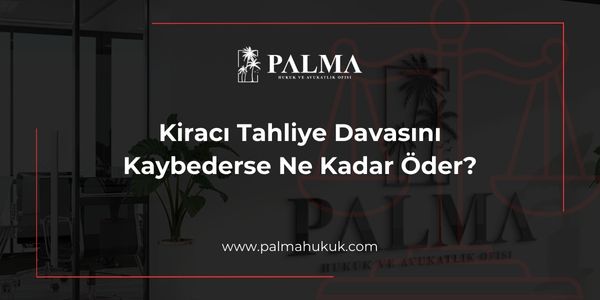 Kiracı Tahliye Davasını Kaybederse Ne Kadar Öder?