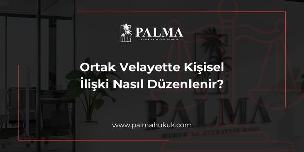 Ortak Velayette Kişisel İlişki Nasıl Düzenlenir?