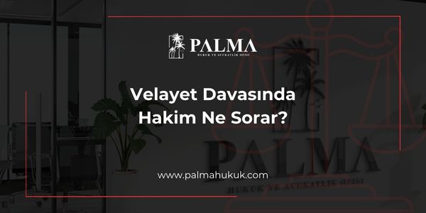 Velayet Davasında Hakim Ne Sorar?
