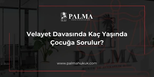 Velayet Davasında Kaç Yaşında Çocuğa Sorulur?
