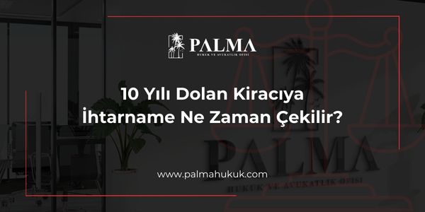 10 Yılı Dolan Kiracıya İhtarname Ne Zaman Çekilir?