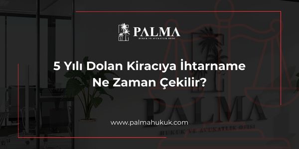 5 Yılı Dolan Kiracıya İhtarname Ne Zaman Çekilir?