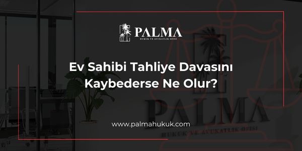 Ev Sahibi Tahliye Davasını Kaybederse Ne Olur?