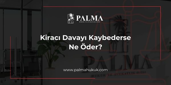 Kiracı Davayı Kaybederse Ne Öder?