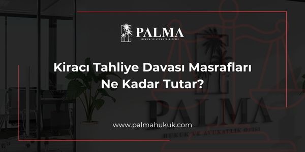 Kiracı Tahliye Davası Masrafları Ne Kadar Tutar?