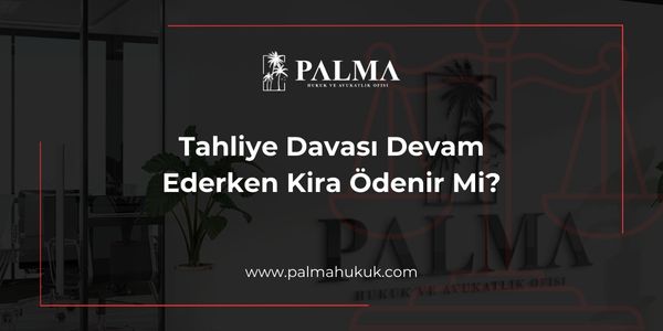 Tahliye Davası Devam Ederken Kira Ödenir Mi?