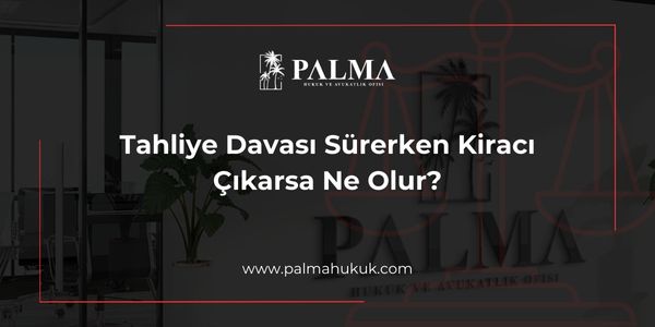 Tahliye Davası Sürerken Kiracı Çıkarsa Ne Olur?