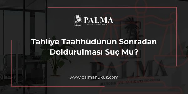 Tahliye Taahhüdünün Sonradan Doldurulması Suç Mu?
