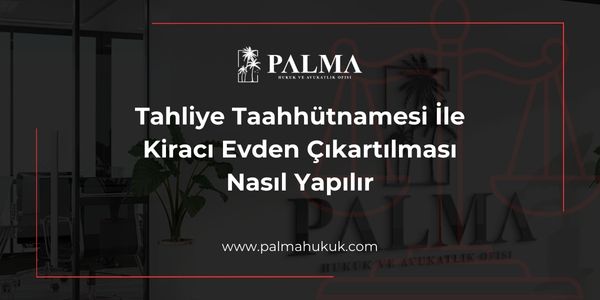 Tahliye Taahhütnamesi İle Kiracı Evden Çıkartılması Nasıl Yapılır?