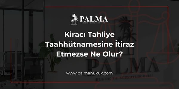Kiracı Tahliye Taahhütnamesine İtiraz Etmezse Ne Olur?