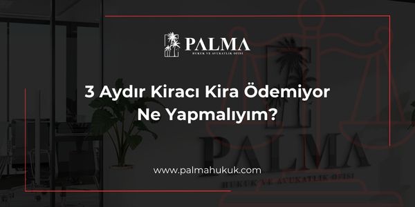 3 Aydır Kiracı Kira Ödemiyor Ne Yapmalıyım?