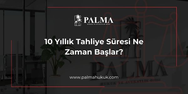 10 Yıllık Tahliye Süresi Ne Zaman Başlar?