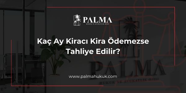 Kaç Ay Kiracı Kira Ödemezse Tahliye Edilir?