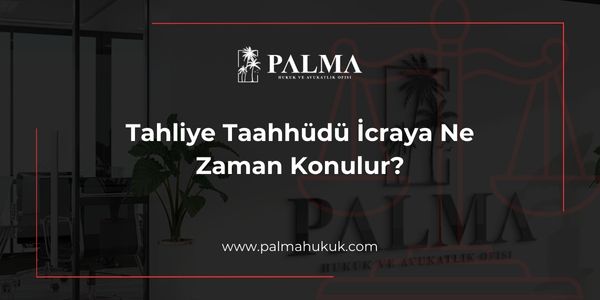 Tahliye Taahhüdü İcraya Ne Zaman Konulur?