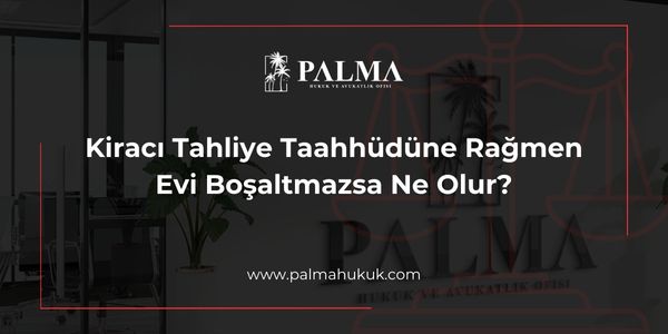 Kiracı Tahliye Taahhüdüne Rağmen Evi Boşaltmazsa Ne Olur?