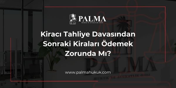 Kiracı Tahliye Davasından Sonraki Kiraları Ödemek Zorunda Mı?