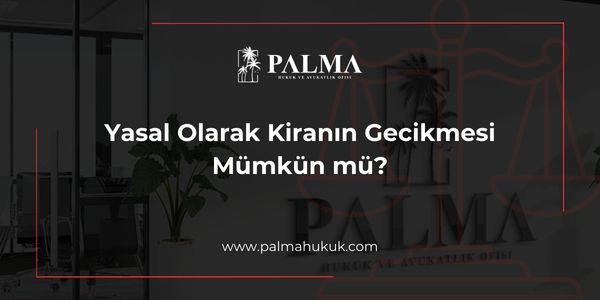 Yasal Olarak Kiranın Gecikmesi Mümkün mü?