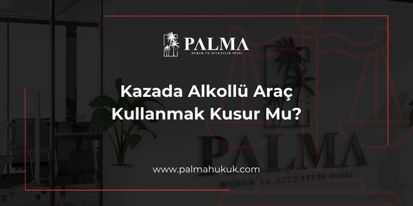 Kazada Alkollü Araç Kullanmak Kusur Mu?