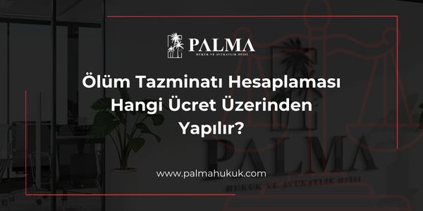 Ölüm Tazminatı Hesaplaması Hangi Ücret Üzerinden Yapılır?
