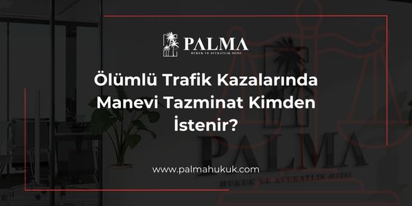 Ölümlü Trafik Kazalarında Manevi Tazminat Kimden İstenir?