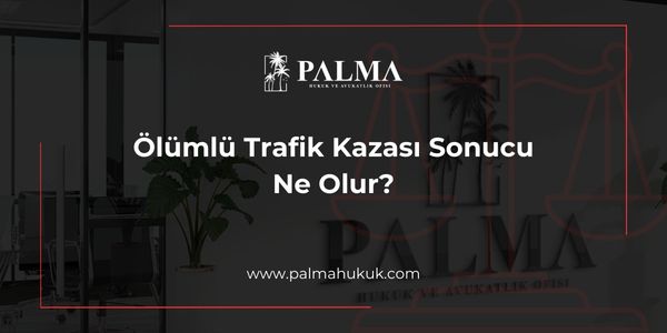 Ölümlü Trafik Kazası Sonucu Ne Olur?