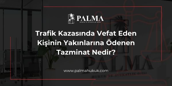 Trafik Kazasında Vefat Eden Kişinin Yakınlarına Ödenen Tazminat Nedir?