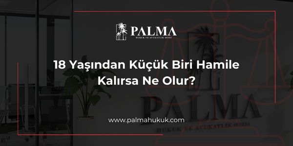 18 Yaşından Küçük Biri Hamile Kalırsa Ne Olur?