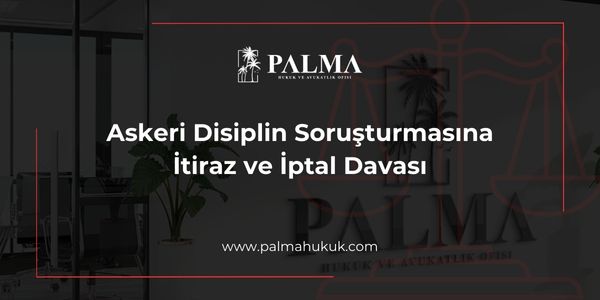 Askeri Disiplin Soruşturmasına İtiraz ve İptal Davası