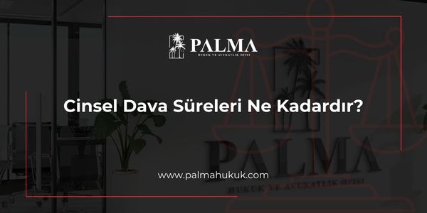 Cinsel Dava Süreleri Ne Kadardır?