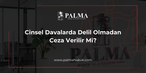 Cinsel Davalarda Delil Olmadan Ceza Verilir Mi?