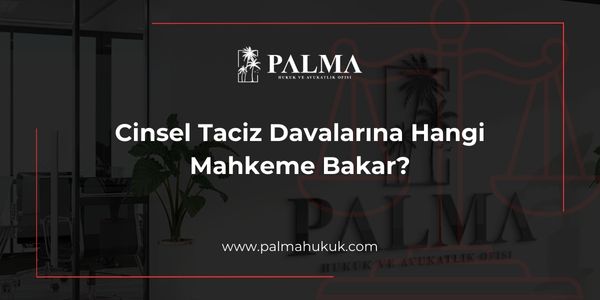 Cinsel Taciz Davalarına Hangi Mahkeme Bakar?