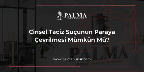 Cinsel Taciz Suçunun Paraya Çevrilmesi Mümkün Mü?