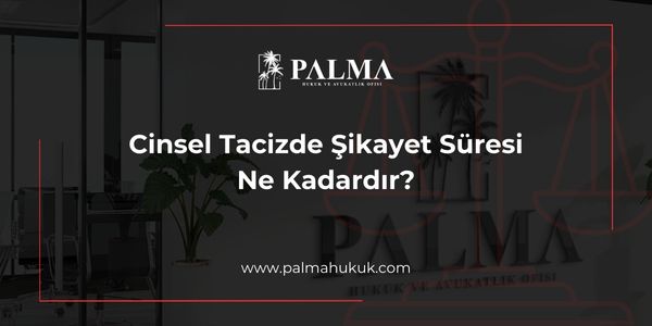 Cinsel Tacizde Şikayet Süresi Ne Kadardır?