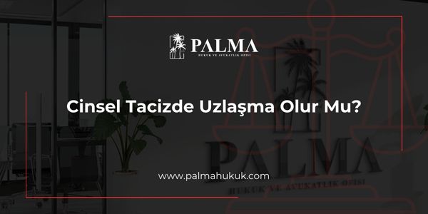 Cinsel Tacizde Uzlaşma Olur Mu?