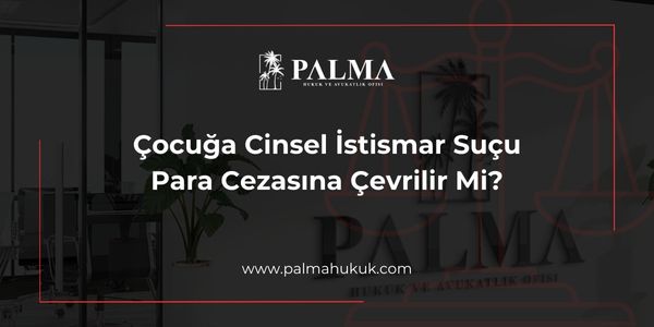 Çocuğa Cinsel İstismar Suçu Para Cezasına Çevrilir Mi?