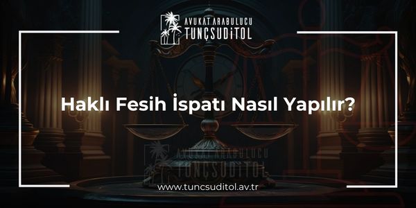 Haklı Fesih İspatı Nasıl Yapılır?