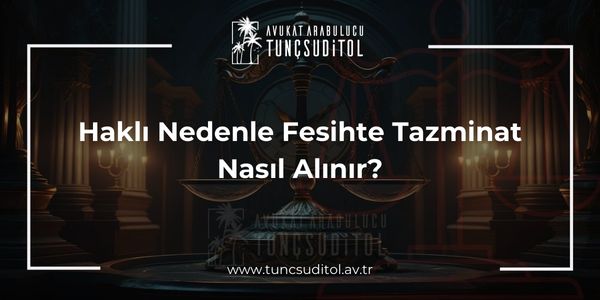 Haklı Nedenle Fesihte Tazminat Nasıl Alınır?