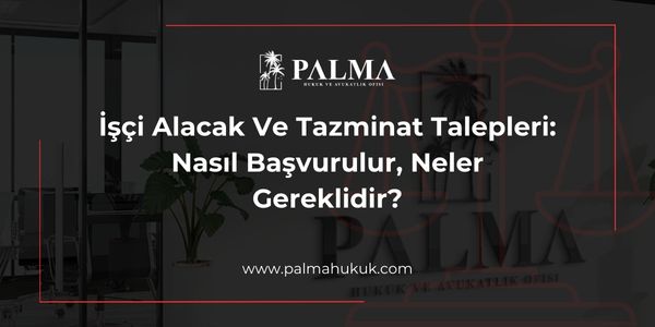 İşçi Alacak Ve Tazminat Talepleri: Nasıl Başvurulur, Neler Gereklidir?