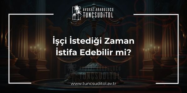 İşçi İstediği Zaman İstifa Edebilir mi?