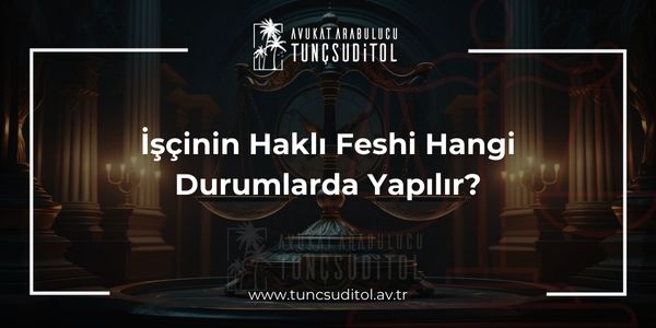 İşçinin Haklı Feshi Hangi Durumlarda Yapılır?