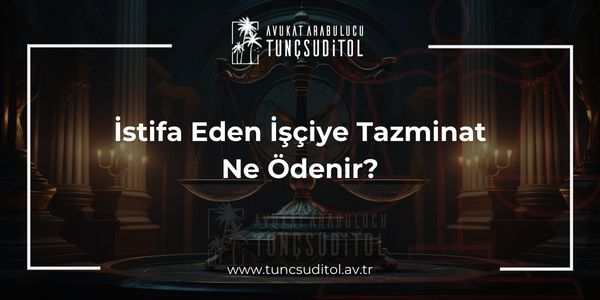 İstifa Eden İşçiye Tazminat Ne Ödenir?