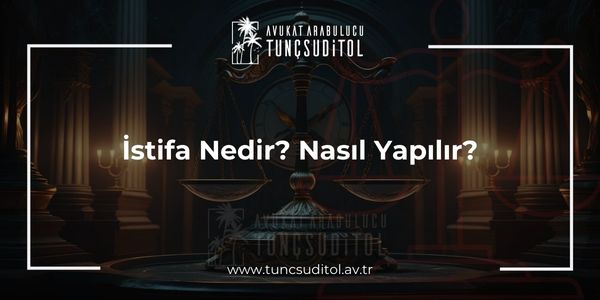 İstifa Nedir? Nasıl Yapılır?