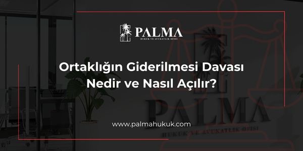 Ortaklığın Giderilmesi Davası Nedir ve Nasıl Açılır?