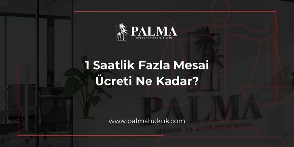 1 Saatlik Fazla Mesai Ücreti Ne Kadar?