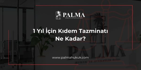 1 Yıl İçin Kıdem Tazminatı Ne Kadar?